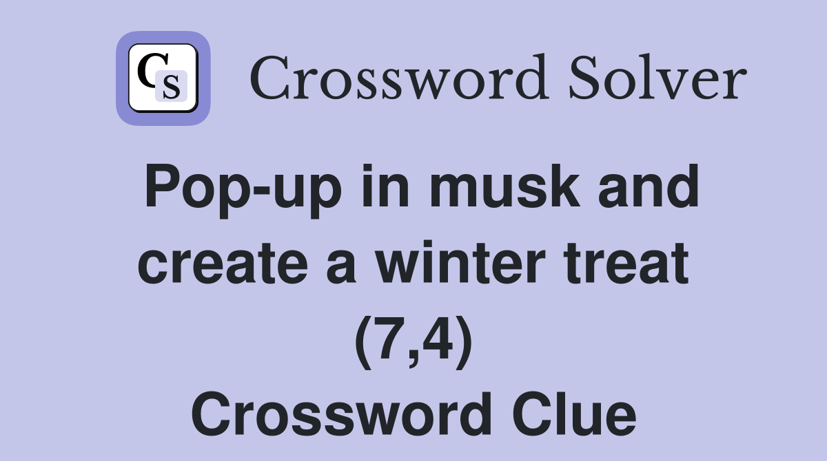 Pop-up in musk and create a winter treat (7,4) Crossword Clue