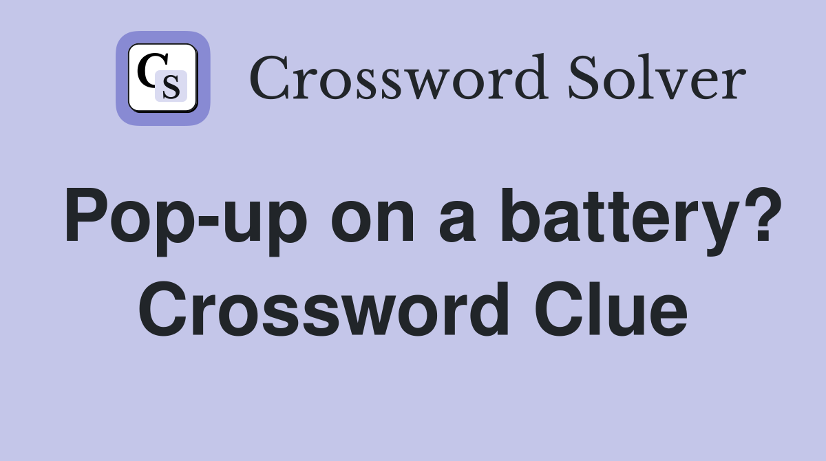 Pop-up on a battery? Crossword Clue