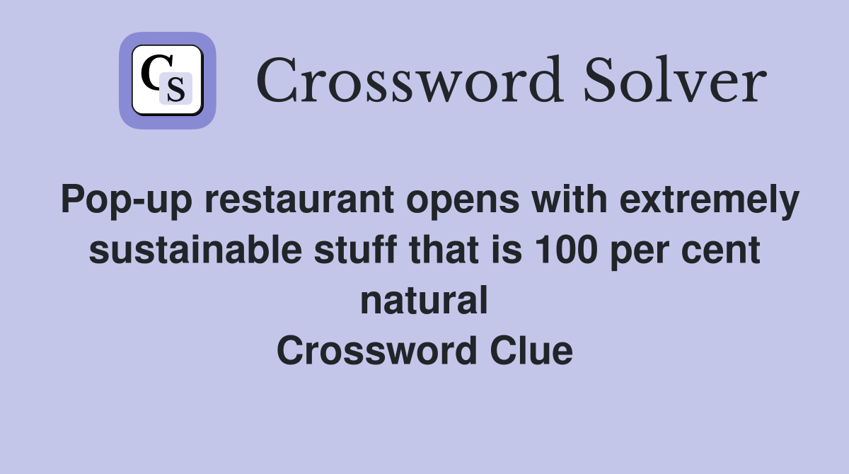 Pop-up restaurant opens with extremely sustainable stuff that is 100 per cent natural Crossword Clue