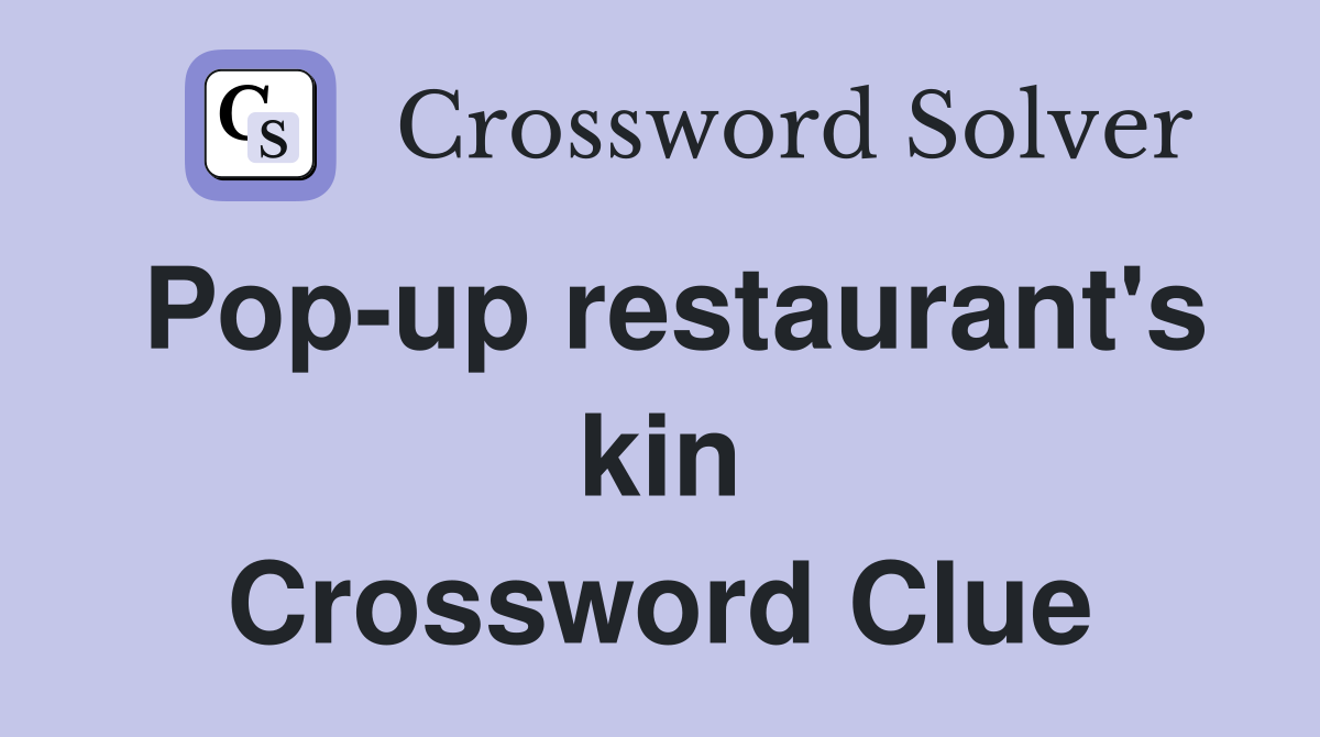 Pop-up restaurant's kin Crossword Clue