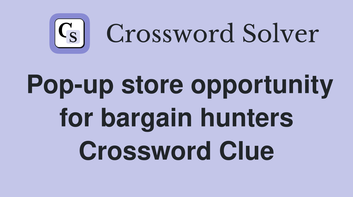 Pop-up store opportunity for bargain hunters Crossword Clue