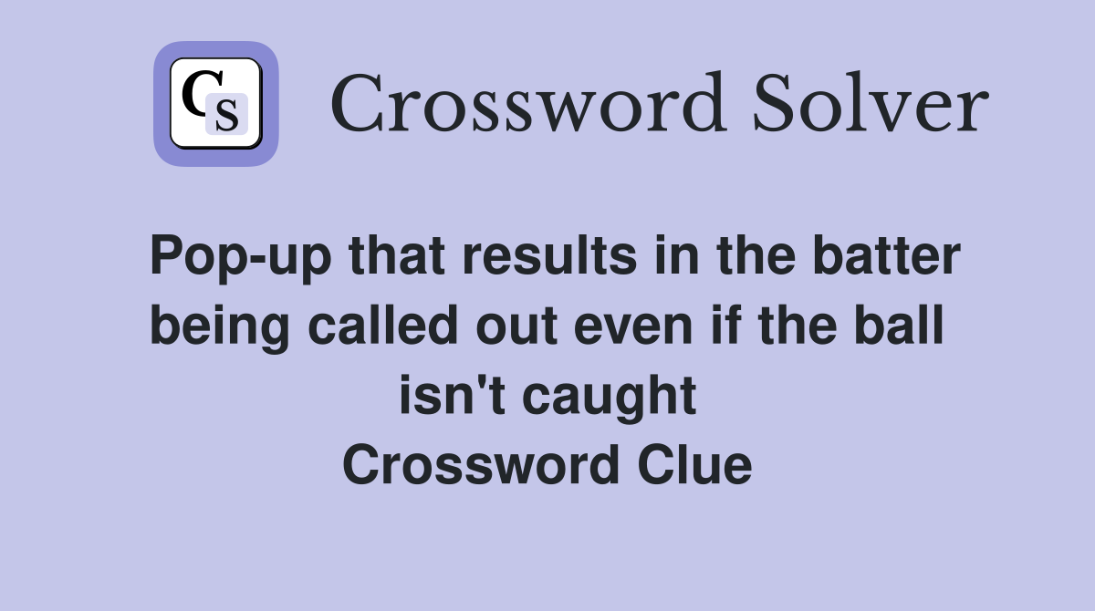 Pop-up that results in the batter being called out even if the ball isn't caught Crossword Clue