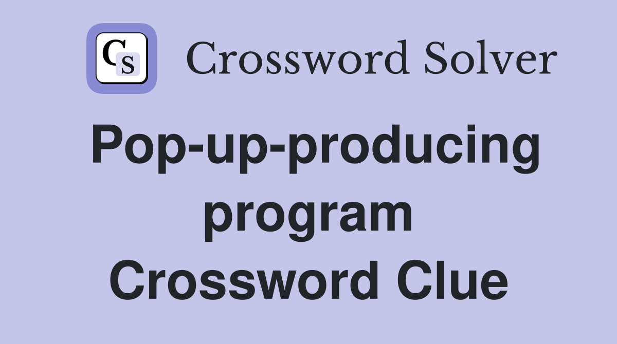 Pop-up-producing program Crossword Clue