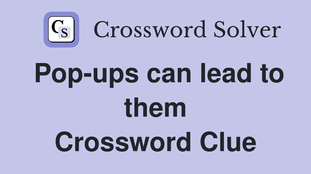 Pop-ups can lead to them Crossword Clue