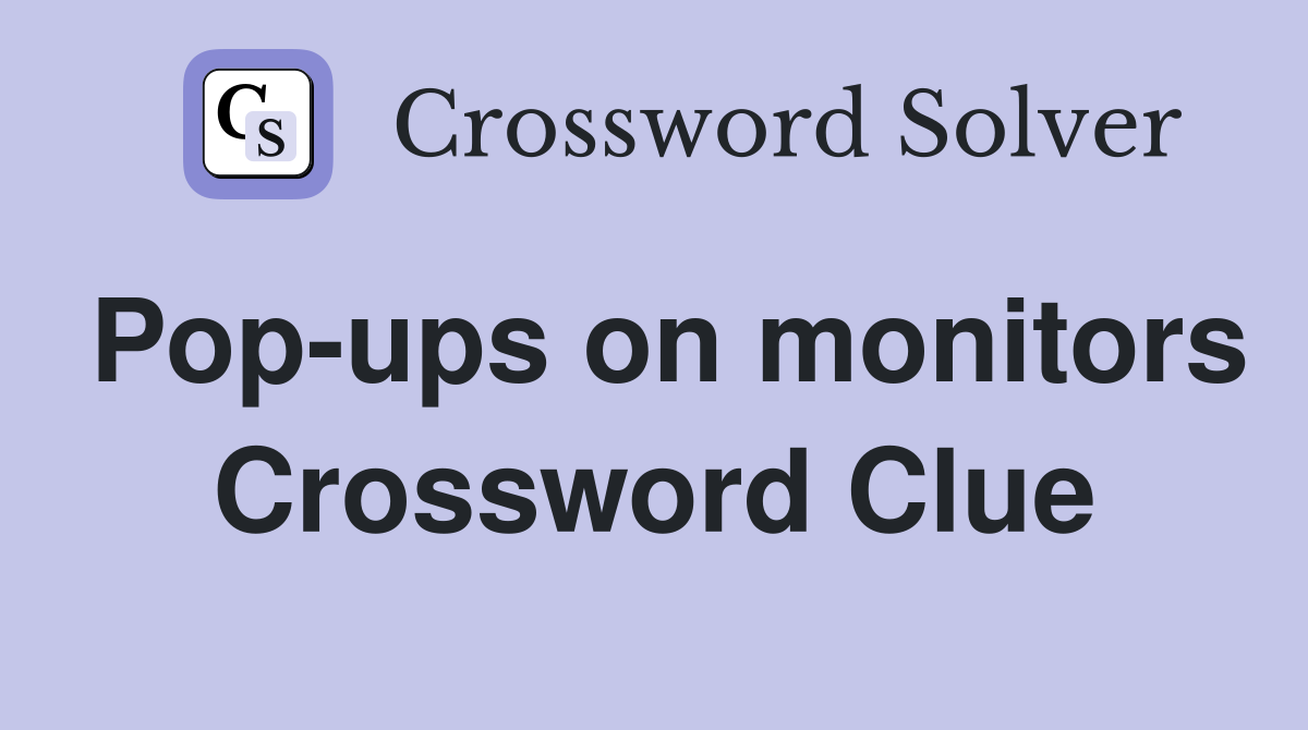 Pop-ups on monitors Crossword Clue