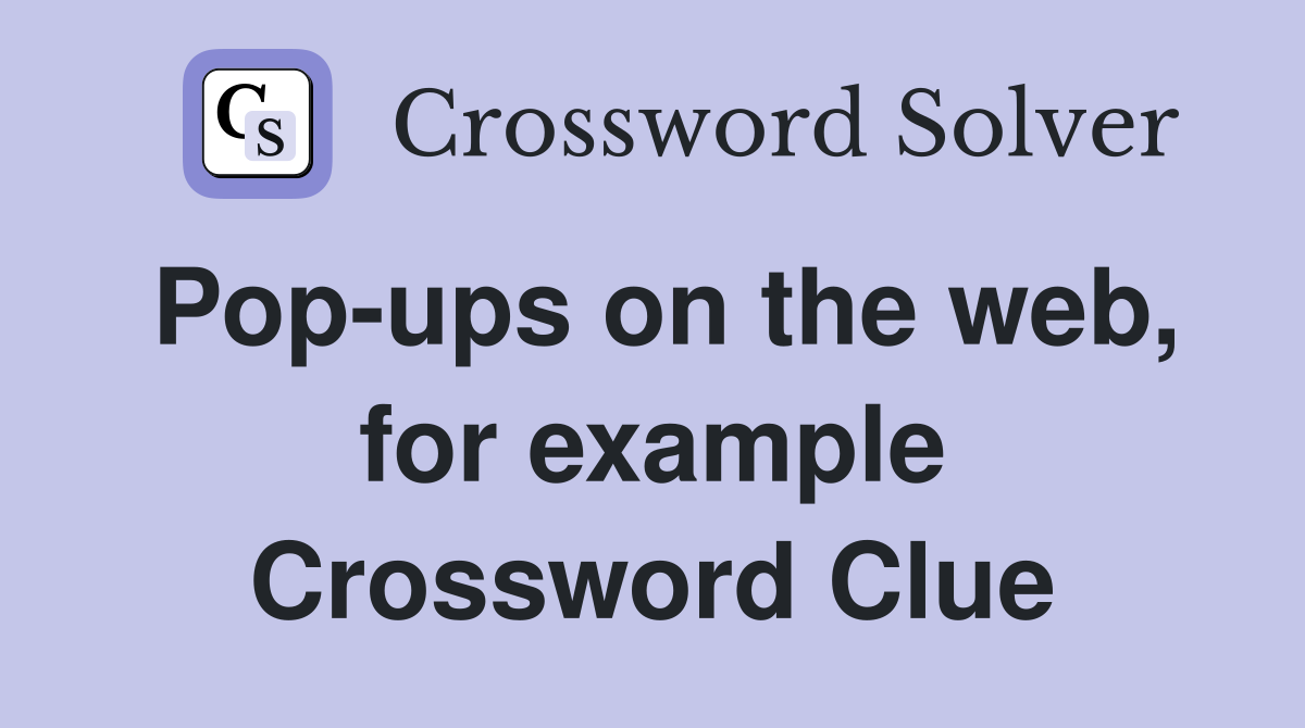 Pop-ups on the web, for example Crossword Clue