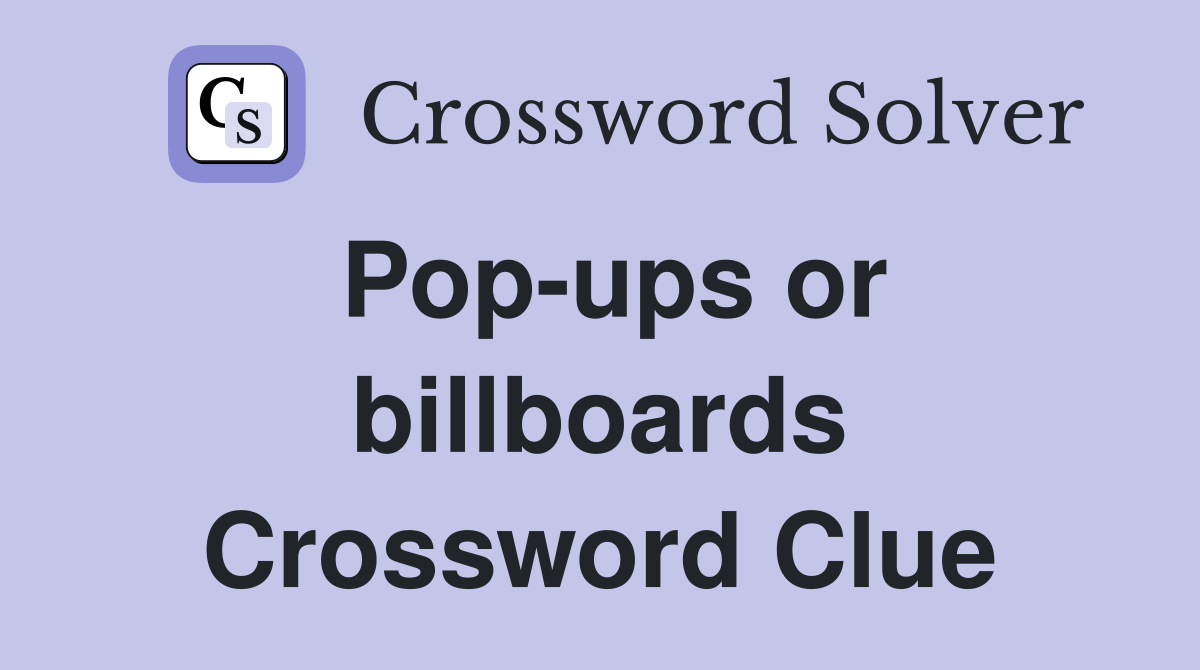 Pop-ups or billboards Crossword Clue