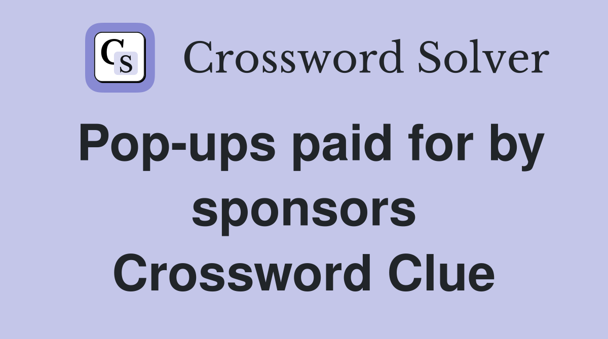 Pop-ups paid for by sponsors Crossword Clue