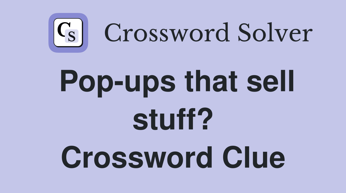 Pop-ups that sell stuff? Crossword Clue