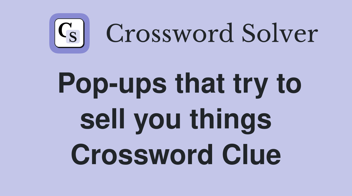 Pop-ups that try to sell you things Crossword Clue