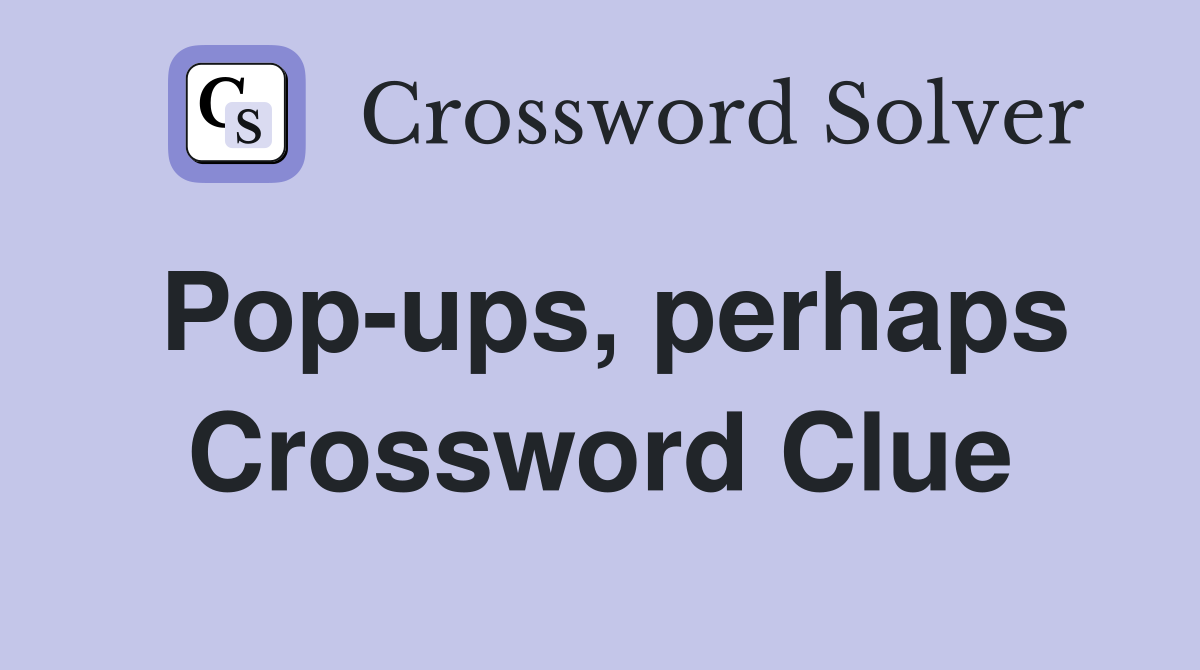 Pop-ups, perhaps Crossword Clue