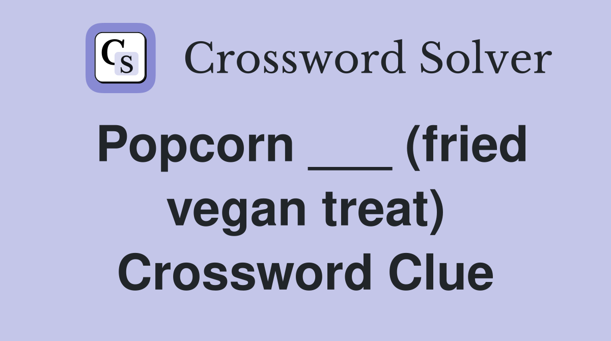 Popcorn ___ (fried vegan treat) Crossword Clue