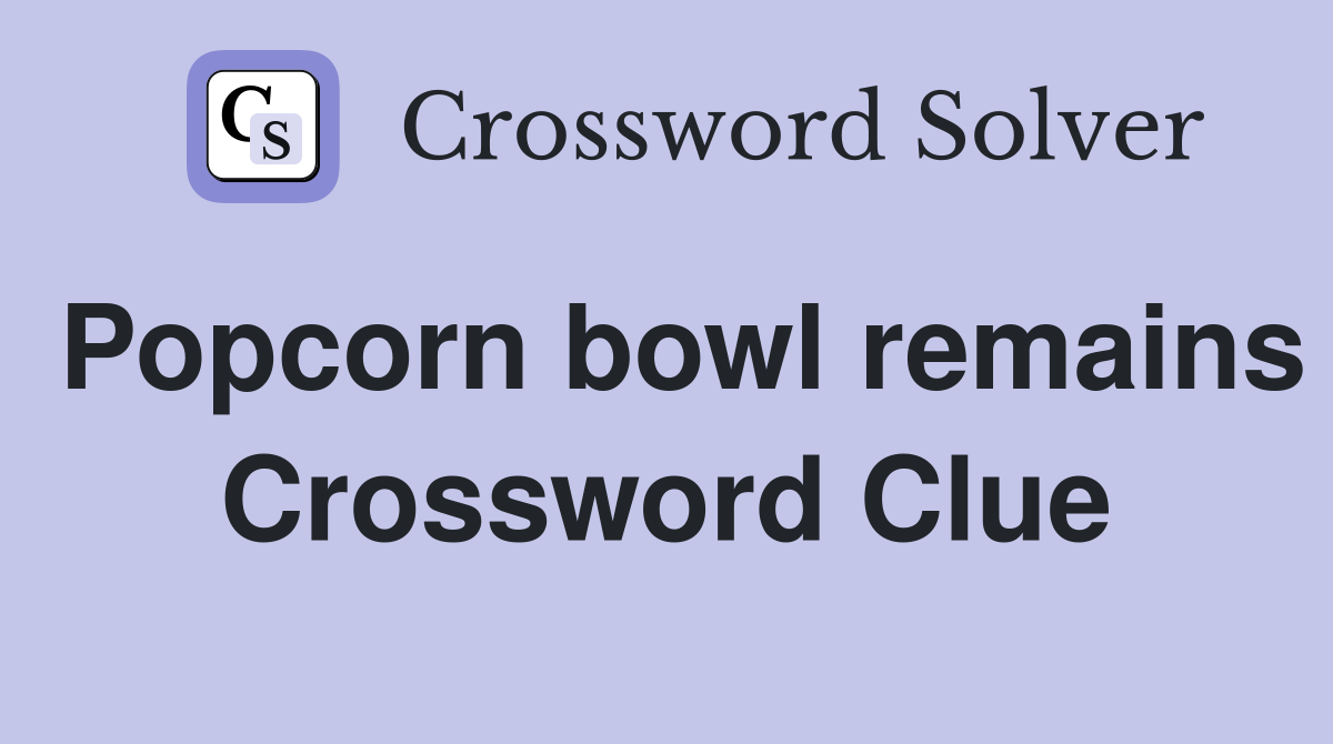 Popcorn bowl remains Crossword Clue