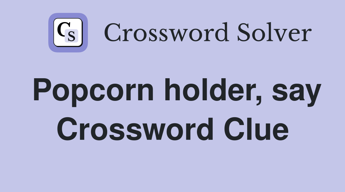 Popcorn holder, say Crossword Clue