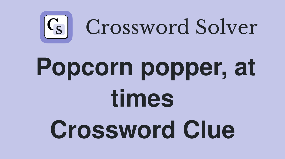 Popcorn popper, at times Crossword Clue