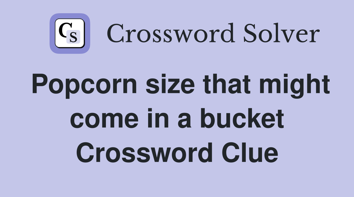 Popcorn size that might come in a bucket Crossword Clue