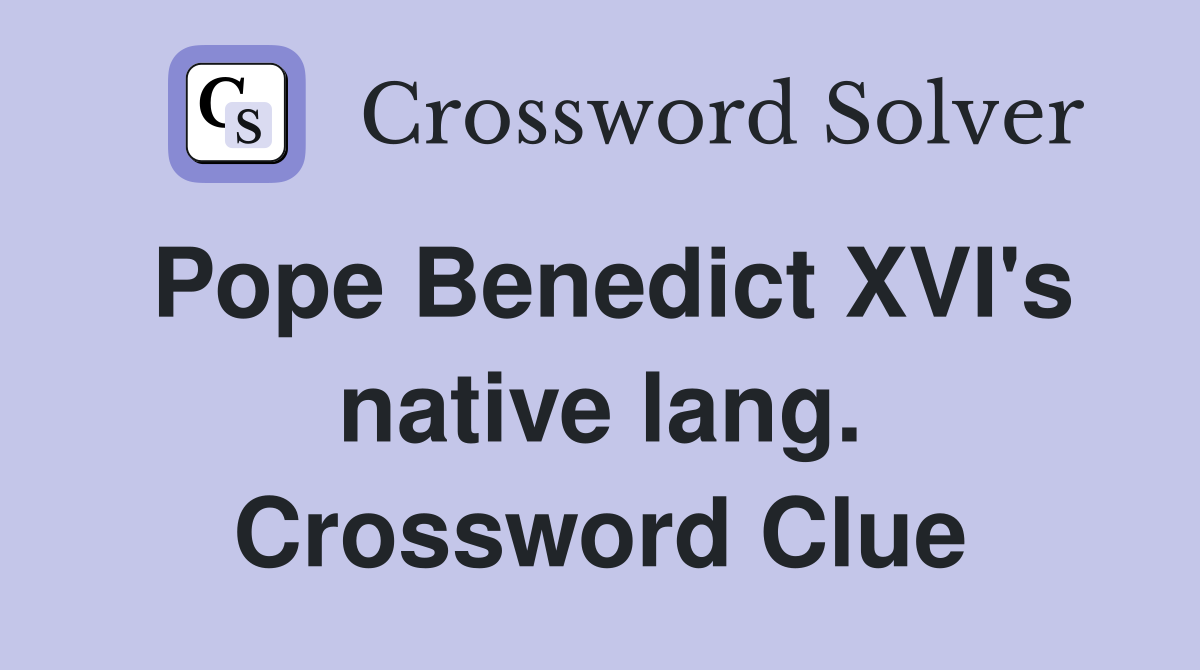 Pope Benedict XVI's native lang. Crossword Clue