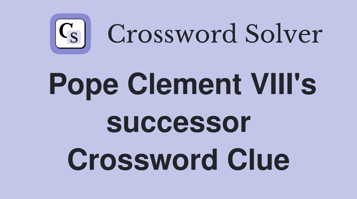 Pope Clement VIII's successor Crossword Clue