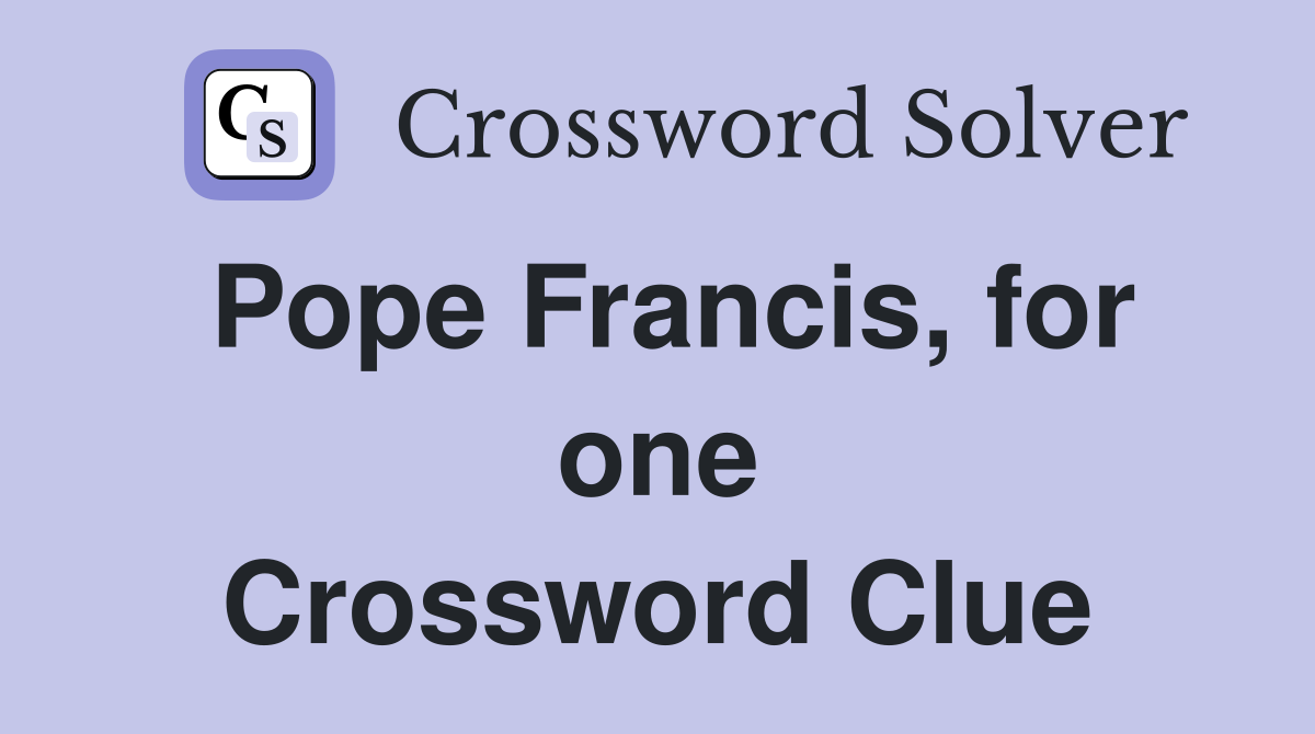 Pope Francis, for one Crossword Clue