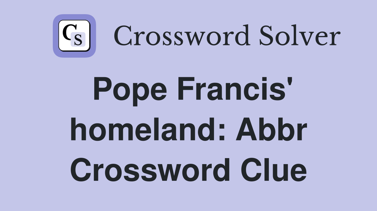 Pope Francis' homeland: Abbr Crossword Clue