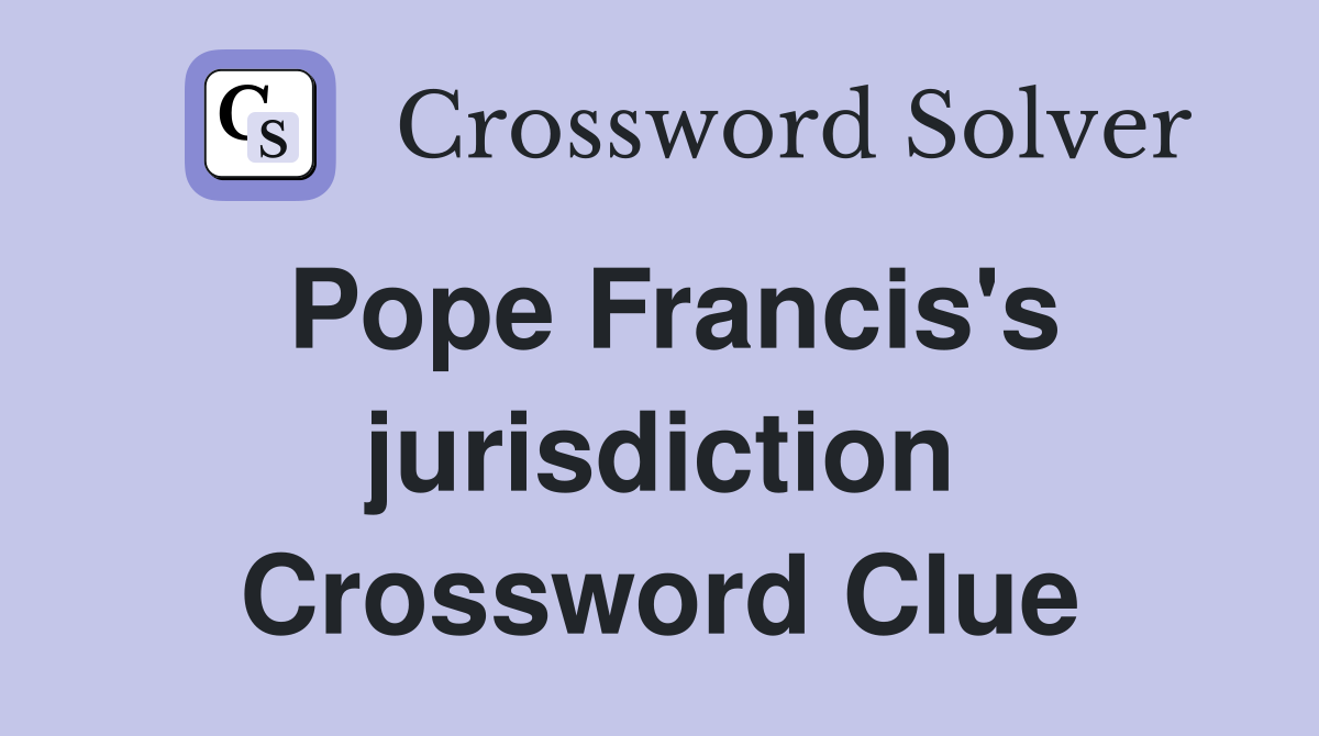 Pope Francis's jurisdiction Crossword Clue