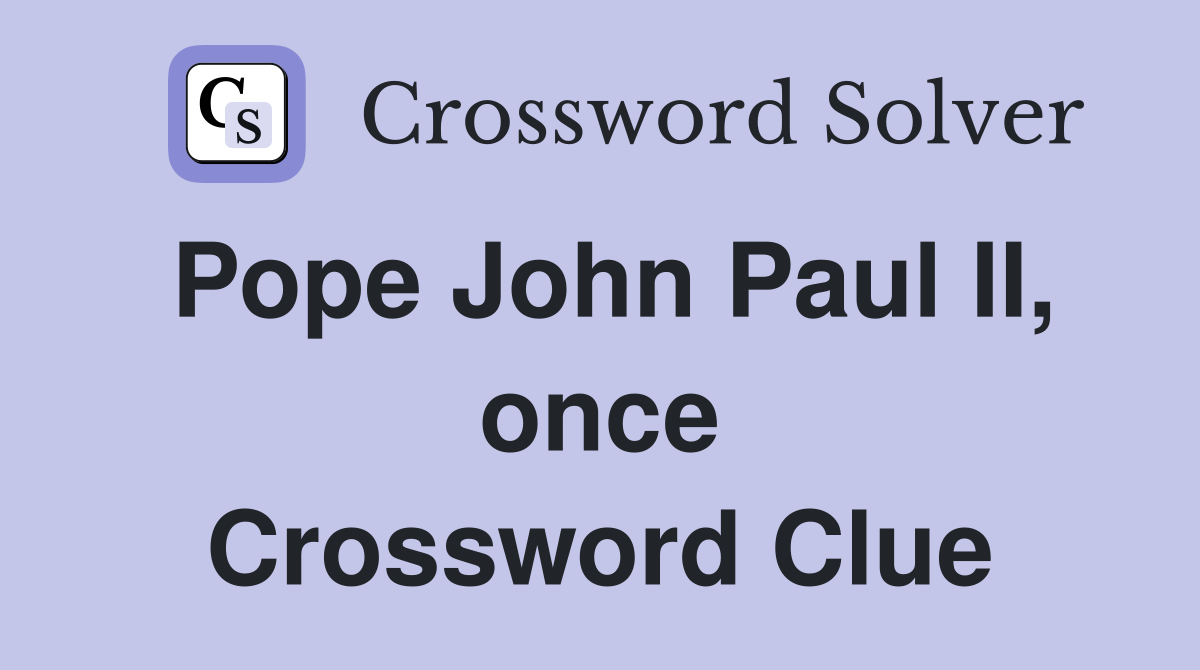 Pope John Paul II, once Crossword Clue