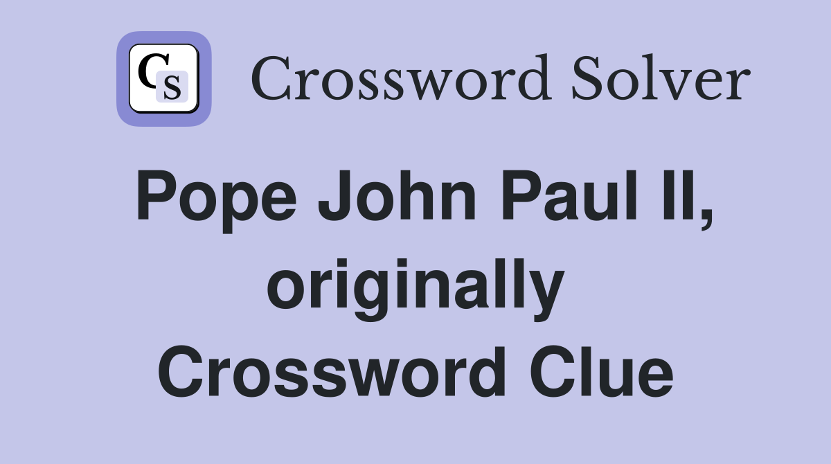 Pope John Paul II, originally Crossword Clue