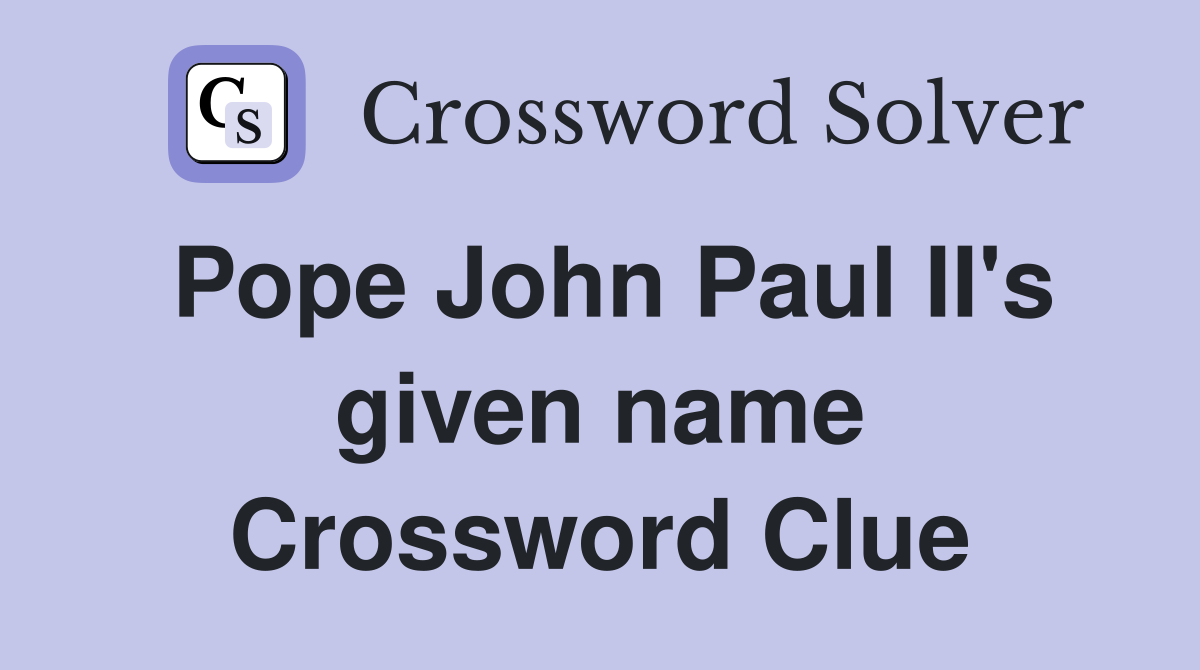Pope John Paul II's given name Crossword Clue