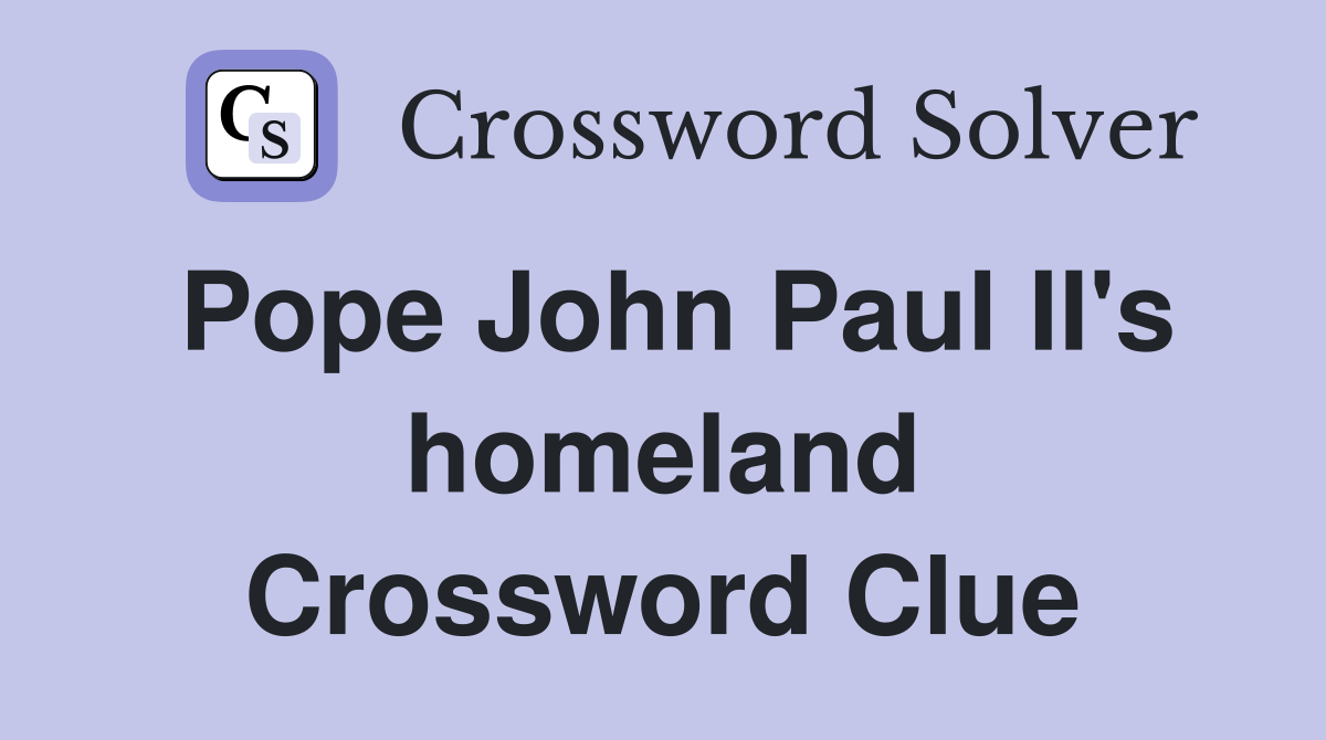Pope John Paul II's homeland Crossword Clue