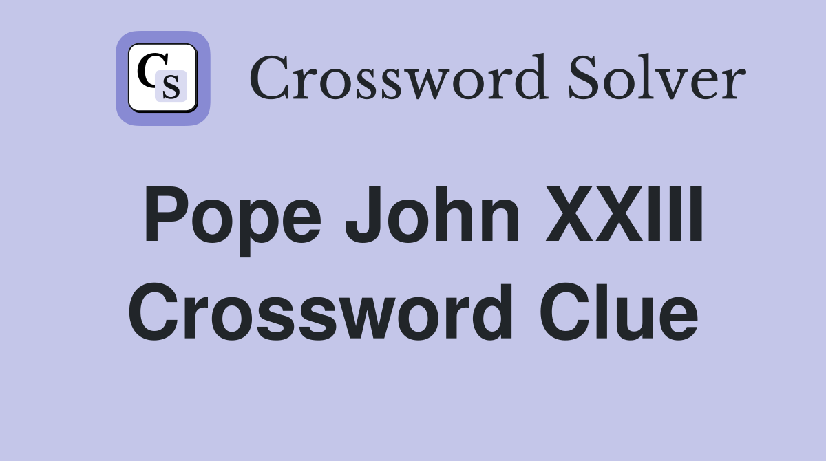 Pope John XXIII Crossword Clue