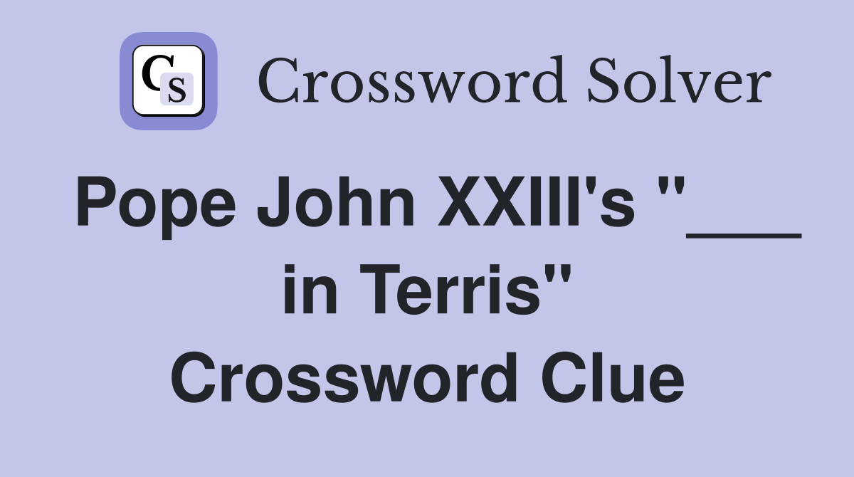 Pope John XXIII's "___ in Terris" Crossword Clue