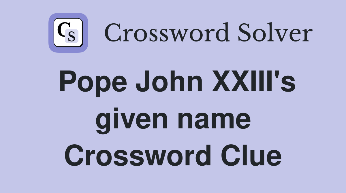 Pope John XXIII's given name Crossword Clue