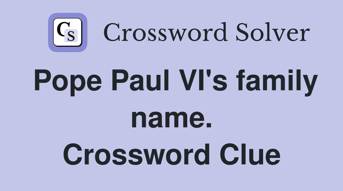 Pope Paul VI's family name. Crossword Clue
