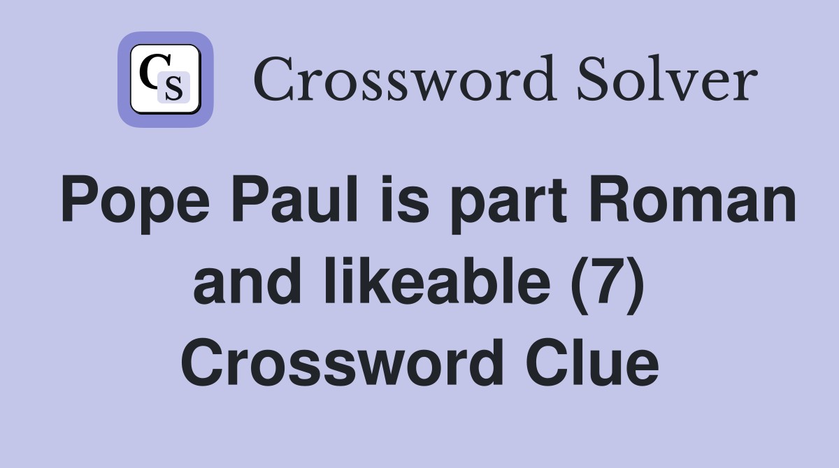 Pope Paul is part Roman and likeable (7) Crossword Clue