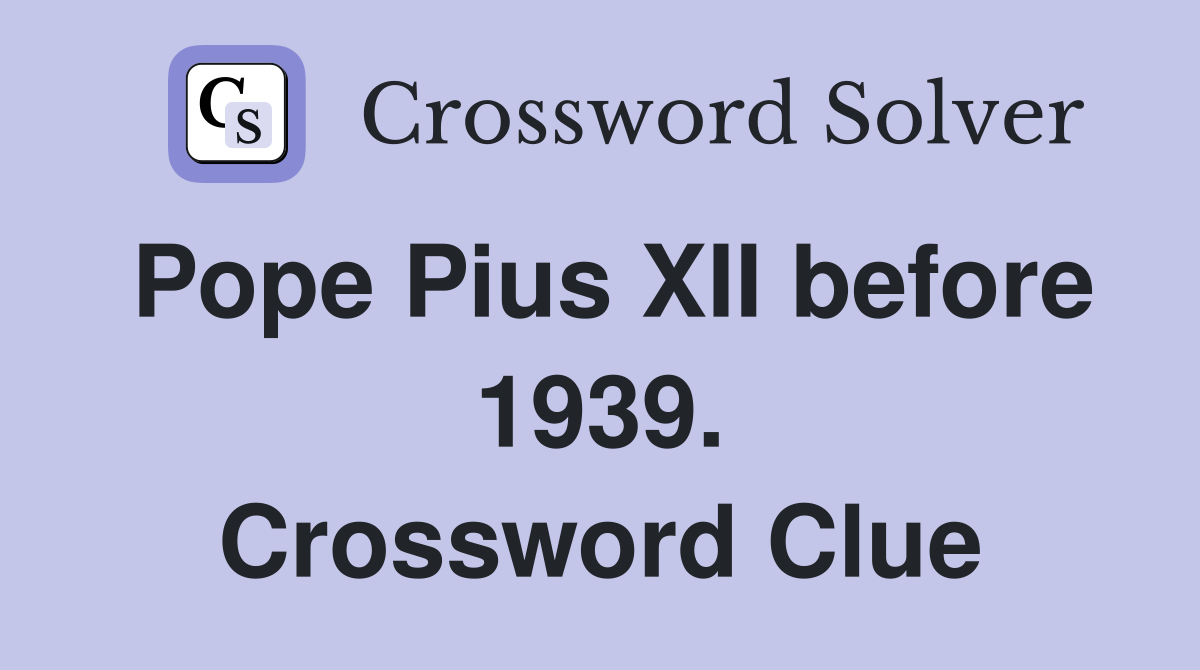 Pope Pius XII before 1939. Crossword Clue