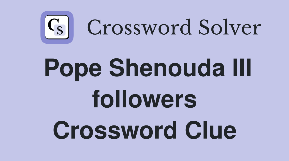 Pope Shenouda III followers Crossword Clue