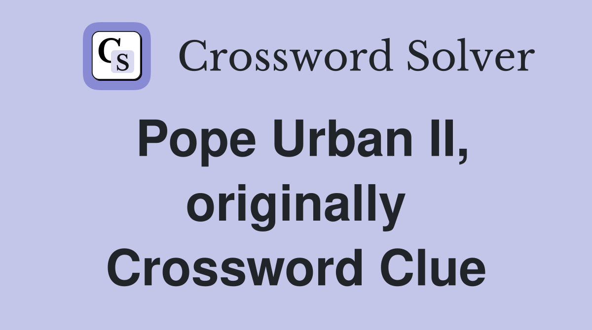 Pope Urban II, originally Crossword Clue