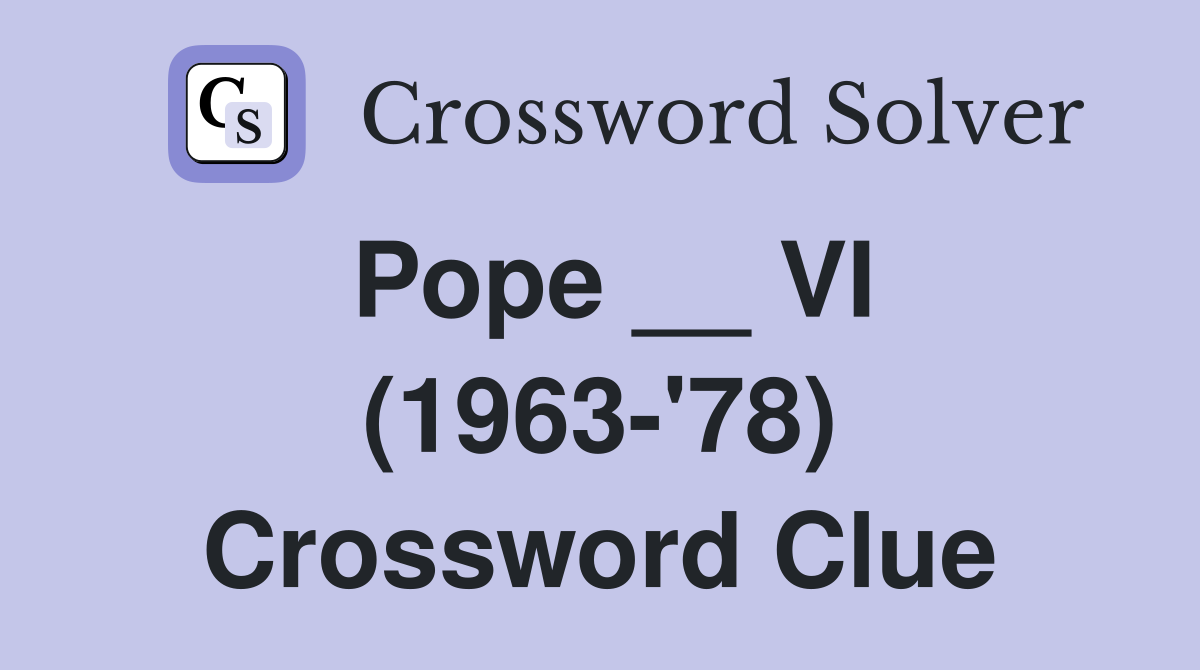 Pope __ VI (1963-'78) Crossword Clue