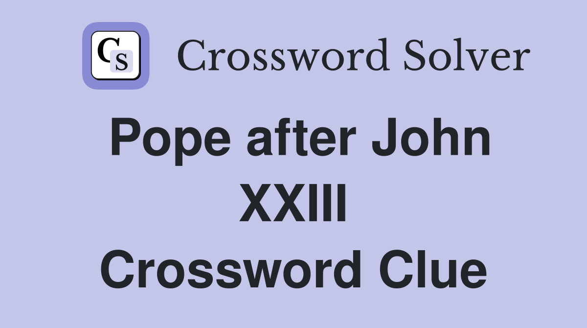 Pope after John XXIII Crossword Clue