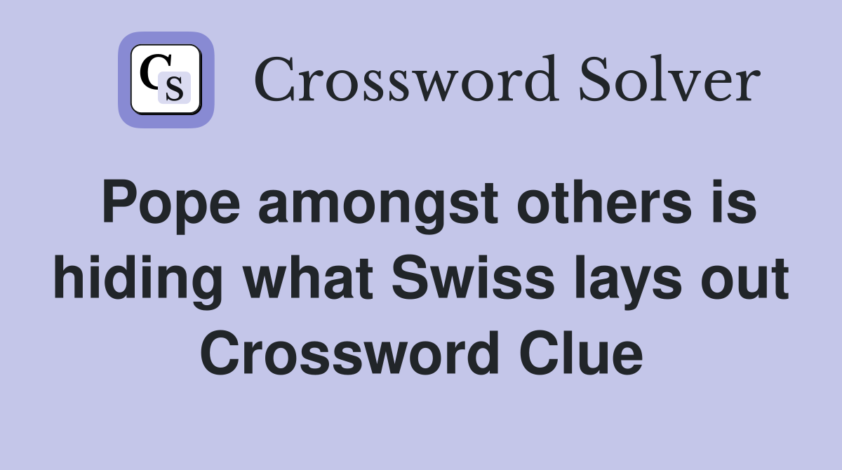 Pope amongst others is hiding what Swiss lays out Crossword Clue