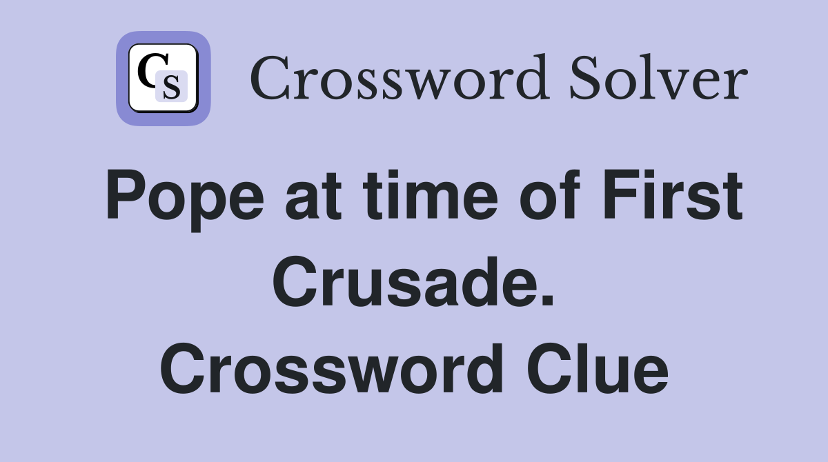 Pope at time of First Crusade. Crossword Clue