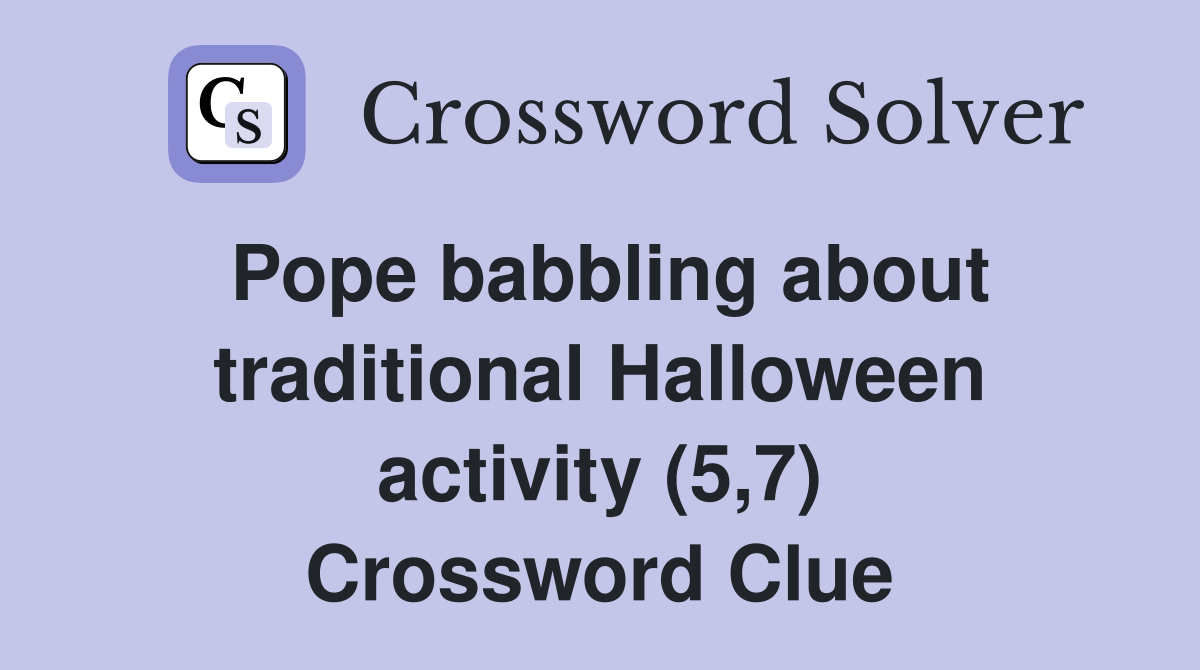 Pope babbling about traditional Halloween activity (5,7) Crossword Clue