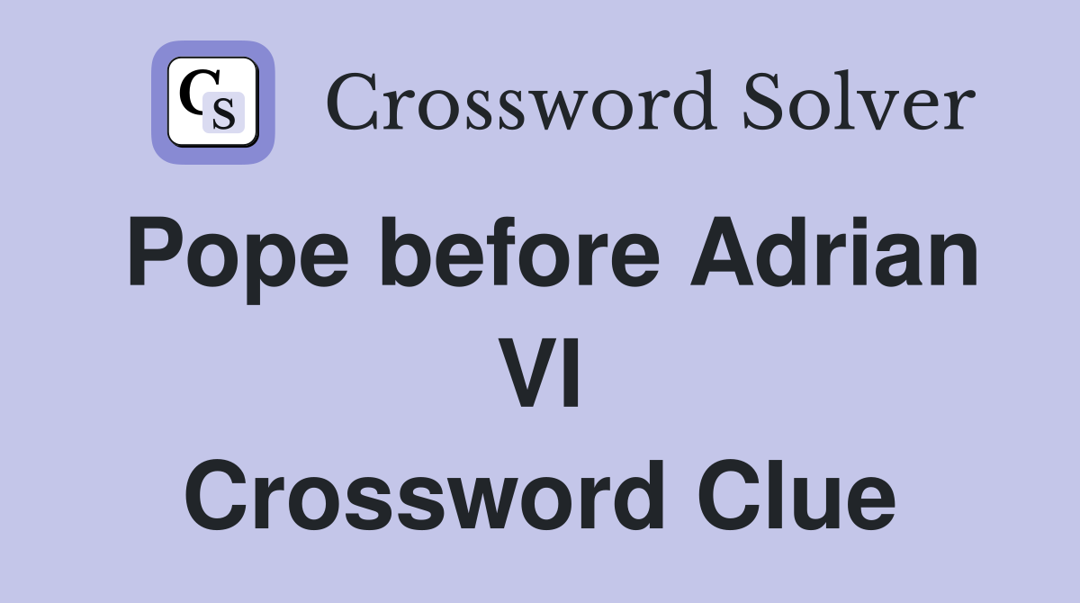 Pope before Adrian VI Crossword Clue