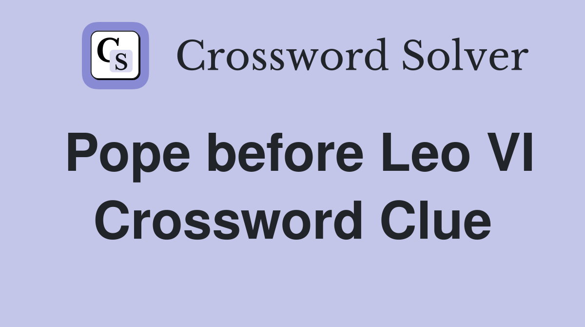 Pope before Leo VI Crossword Clue