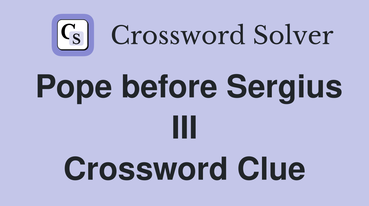 Pope before Sergius III Crossword Clue