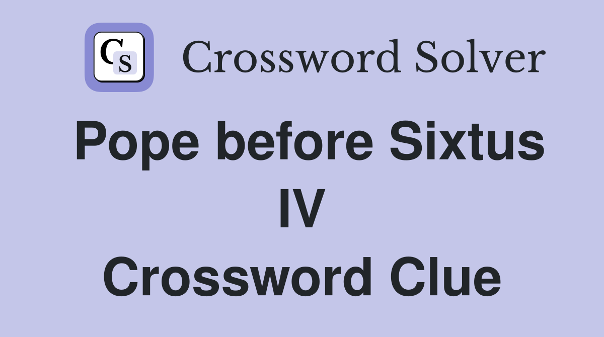 Pope before Sixtus IV Crossword Clue