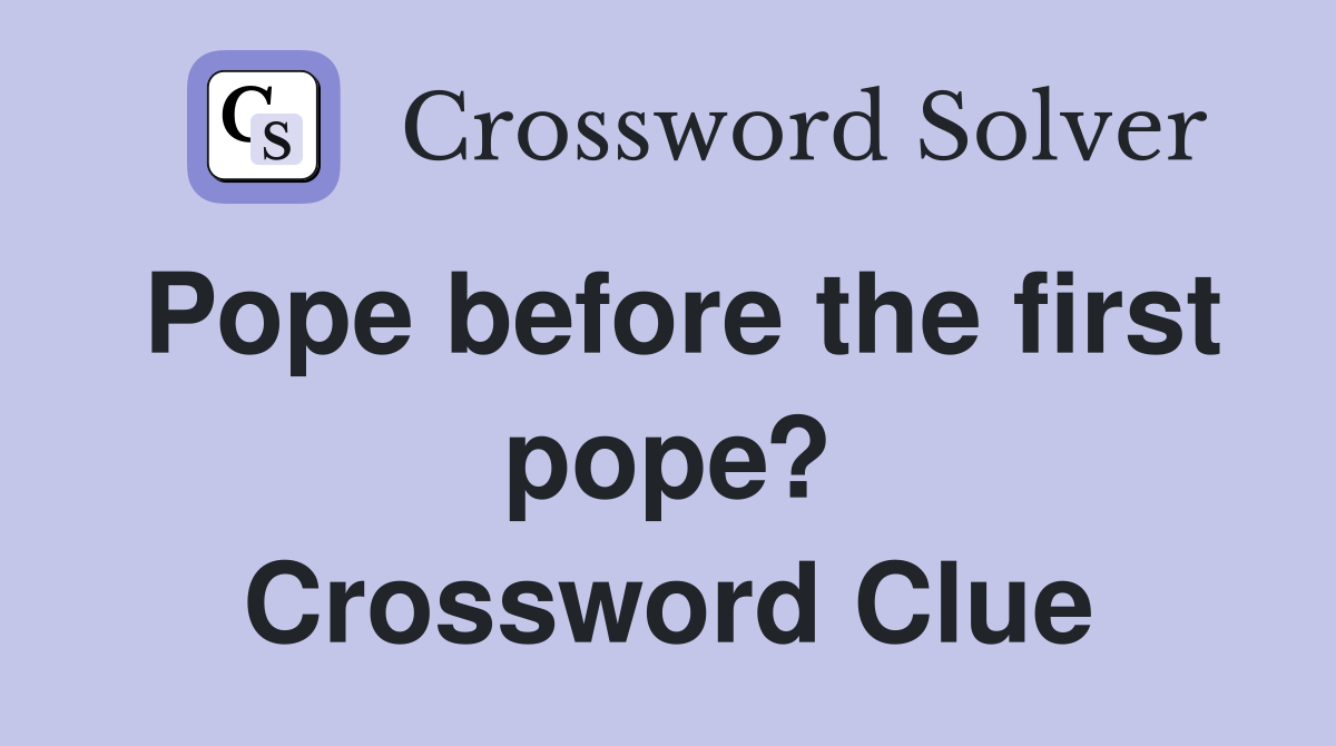Pope before the first pope? Crossword Clue