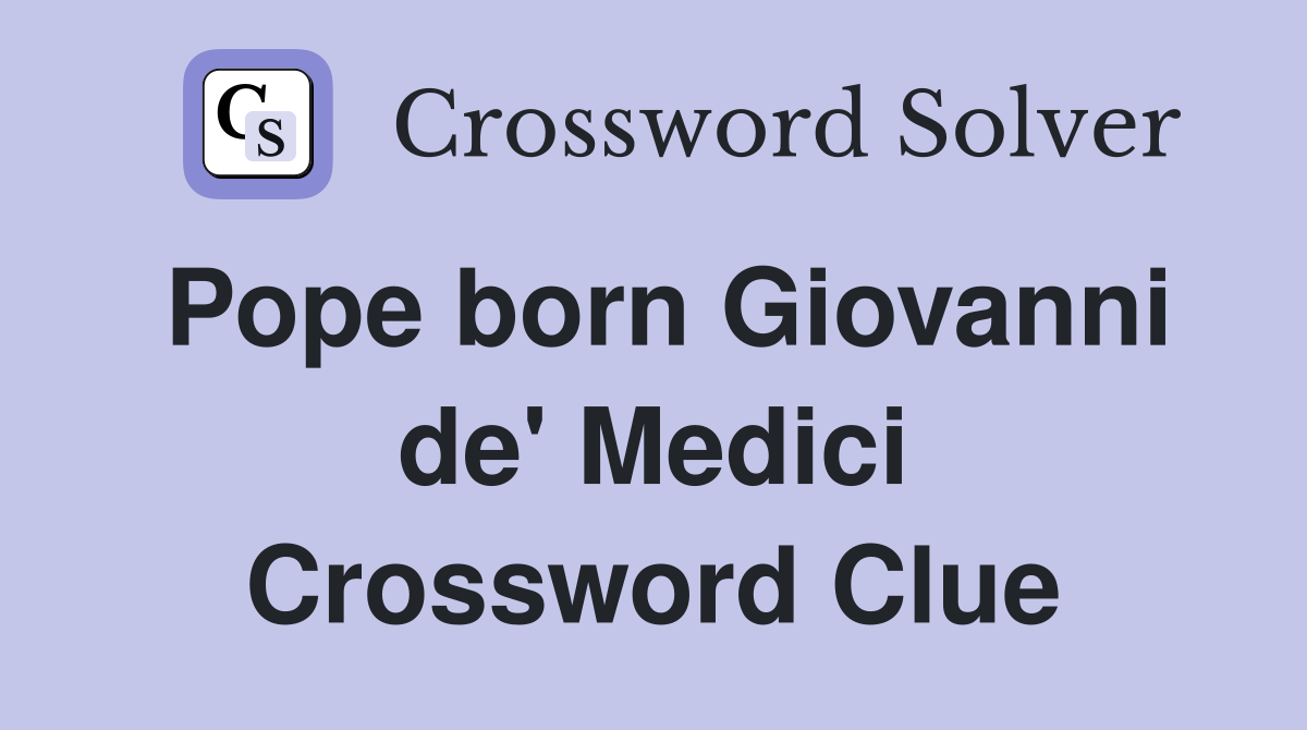Pope born Giovanni de' Medici Crossword Clue