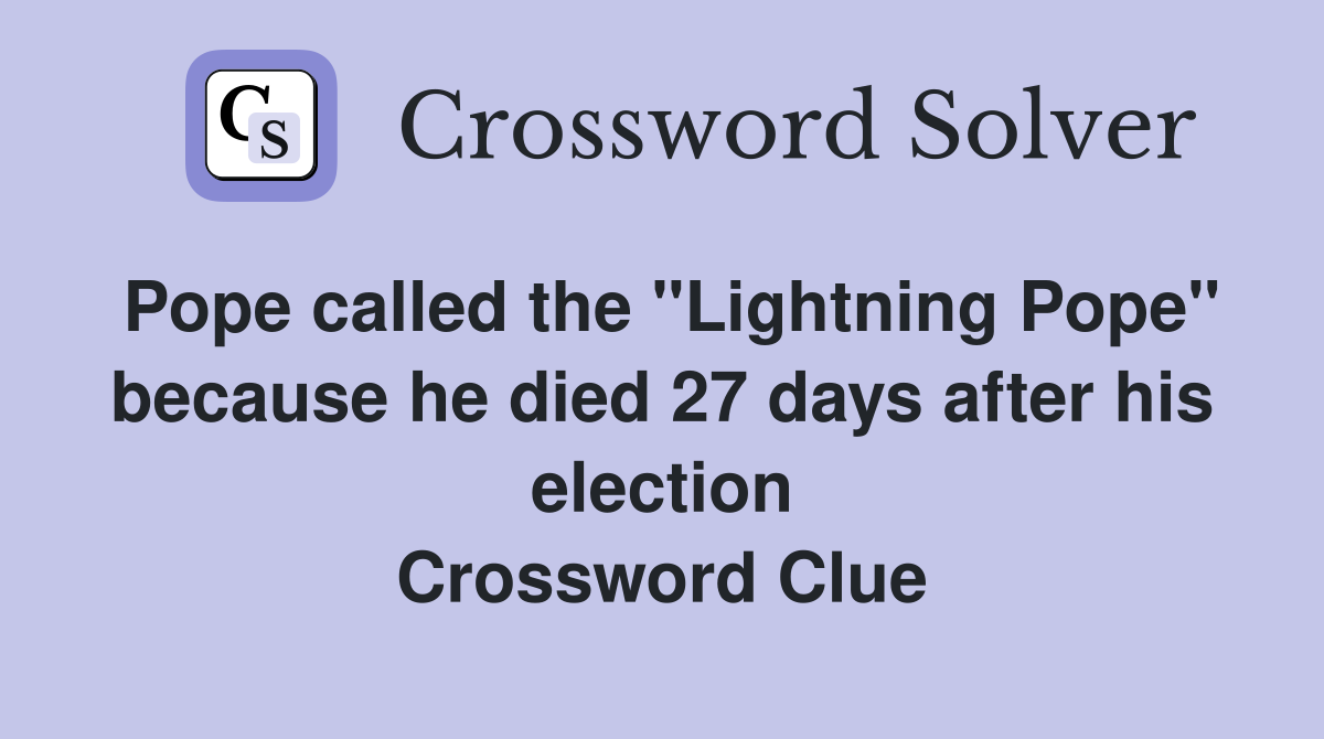 Pope called the "Lightning Pope" because he died 27 days after his election Crossword Clue