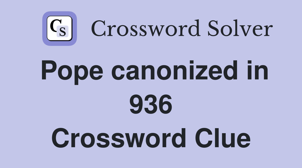 Pope canonized in 936 Crossword Clue